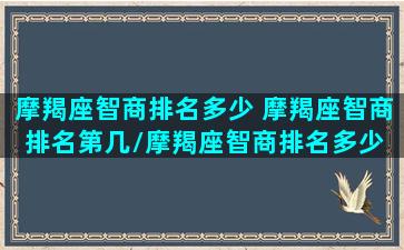 摩羯座智商排名多少 摩羯座智商排名第几/摩羯座智商排名多少 摩羯座智商排名第几-我的网站